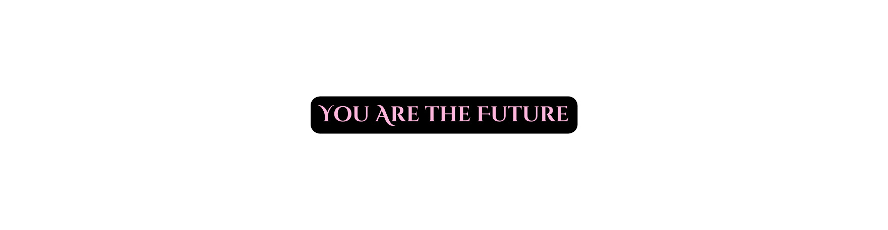 You Are the Future